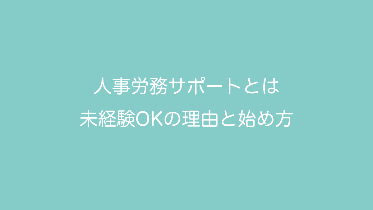 人事労務サポートとは？未経験OKの理由と始め方を徹底解説